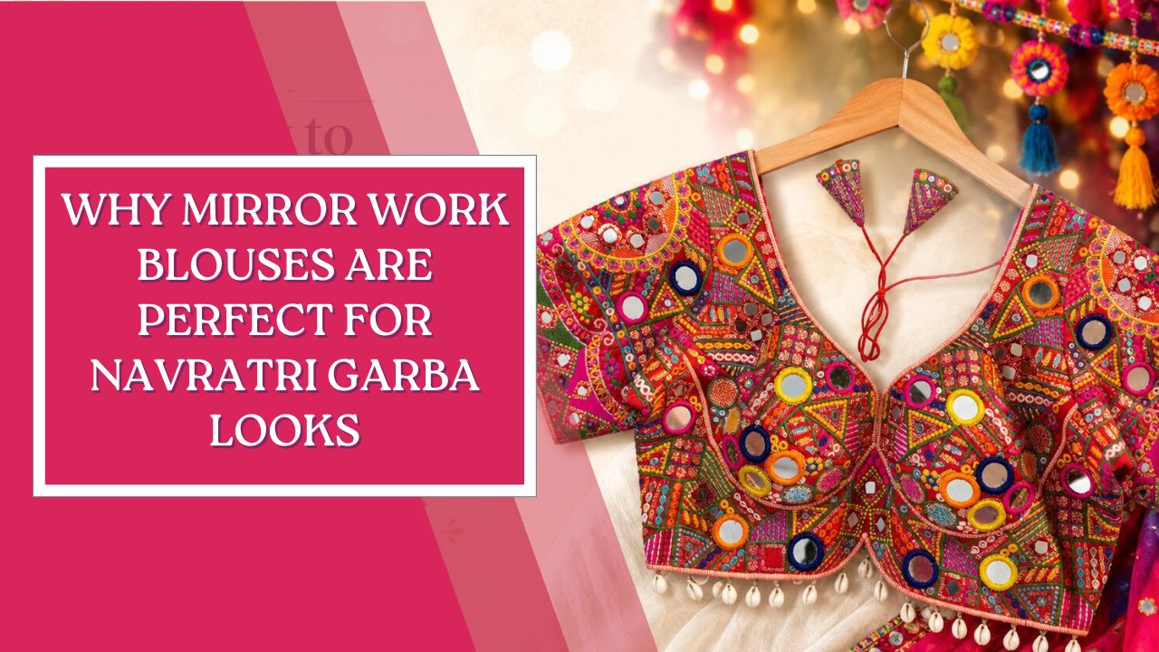 Why Mirror Work Blouses Are Perfect for Navratri Garba Looks